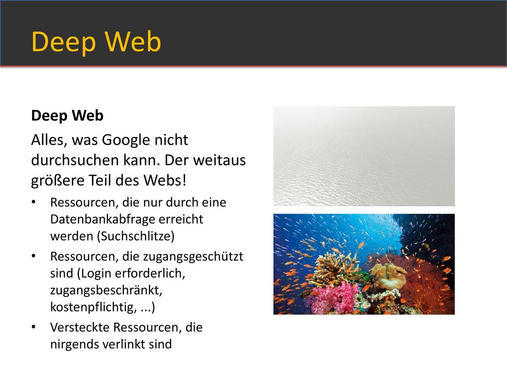 Deep Web Deep Web. Alles, was Google nicht durchsuchen kann. Der weitaus größere Teil des Webs!