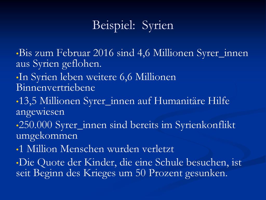 Beispiel: Syrien Bis zum Februar 2016 sind 4,6 Millionen Syrer_innen aus Syrien geflohen. In Syrien leben weitere 6,6 Millionen Binnenvertriebene.