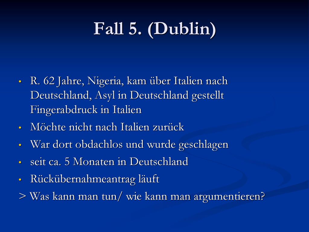 Fall 5. (Dublin) R. 62 Jahre, Nigeria, kam über Italien nach Deutschland, Asyl in Deutschland gestellt Fingerabdruck in Italien.