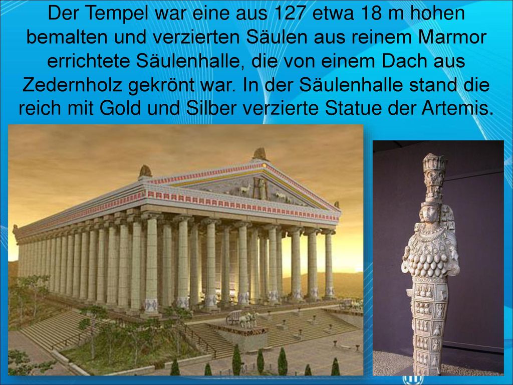 Der Tempel war eine aus 127 etwa 18 m hohen bemalten und verzierten Säulen aus reinem Marmor errichtete Säulenhalle, die von einem Dach aus Zedernholz gekrönt war.