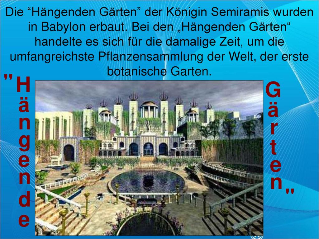 Die Hängenden Gärten der Königin Semiramis wurden in Babylon erbaut