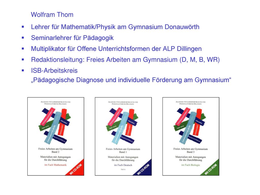 Wolfram Thom Lehrer für Mathematik/Physik am Gymnasium Donauwörth. Seminarlehrer für Pädagogik.