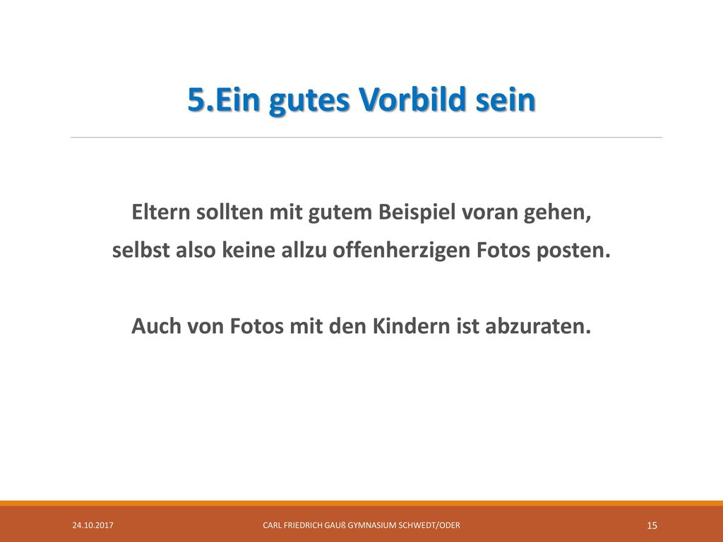 5.Ein gutes Vorbild sein Eltern sollten mit gutem Beispiel voran gehen, selbst also keine allzu offenherzigen Fotos posten.