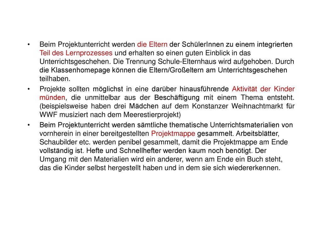 Beim Projektunterricht werden die Eltern der SchülerInnen zu einem integrierten Teil des Lernprozesses und erhalten so einen guten Einblick in das Unterrichtsgeschehen. Die Trennung Schule-Elternhaus wird aufgehoben. Durch die Klassenhomepage können die Eltern/Großeltern am Unterrichtsgeschehen teilhaben.