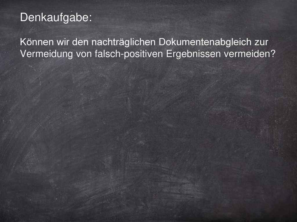 Denkaufgabe: Können wir den nachträglichen Dokumentenabgleich zur Vermeidung von falsch-positiven Ergebnissen vermeiden