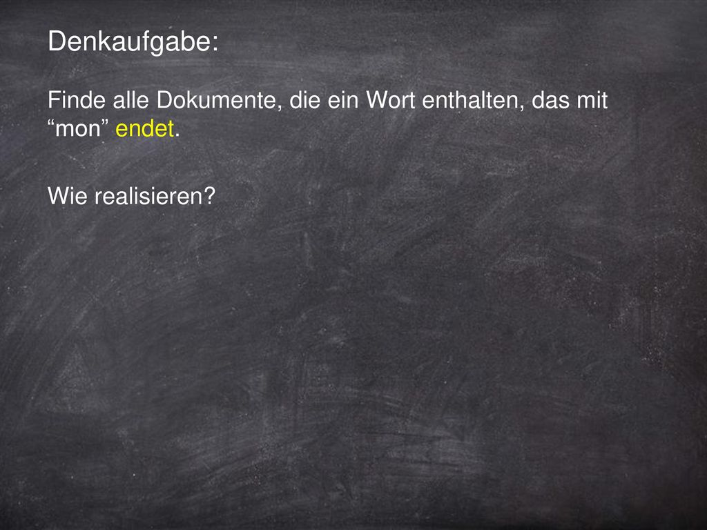 Denkaufgabe: Finde alle Dokumente, die ein Wort enthalten, das mit mon endet. Wie realisieren