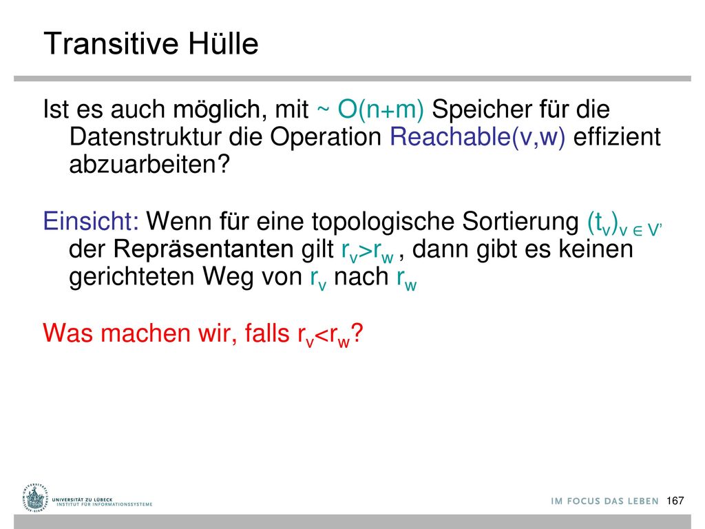 Transitive Hülle Ist es auch möglich, mit ~ O(n+m) Speicher für die Datenstruktur die Operation Reachable(v,w) effizient abzuarbeiten