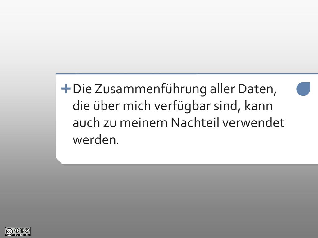 Die Zusammenführung aller Daten, die über mich verfügbar sind, kann auch zu meinem Nachteil verwendet werden.