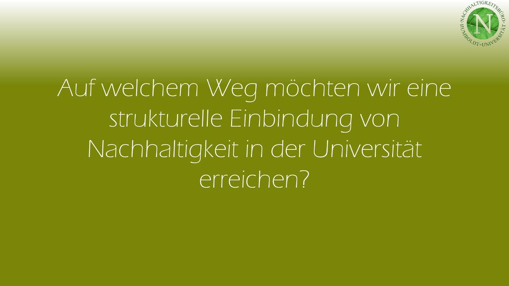 Auf welchem Weg möchten wir eine strukturelle Einbindung von Nachhaltigkeit in der Universität erreichen
