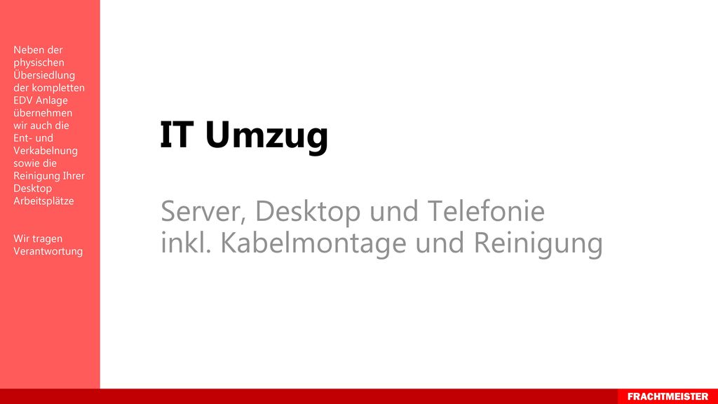 Neben der physischen Übersiedlung der kompletten EDV Anlage übernehmen wir auch die Ent- und Verkabelnung sowie die Reinigung Ihrer Desktop Arbeitsplätze