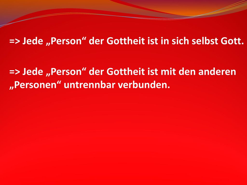 => Jede „Person der Gottheit ist in sich selbst Gott.