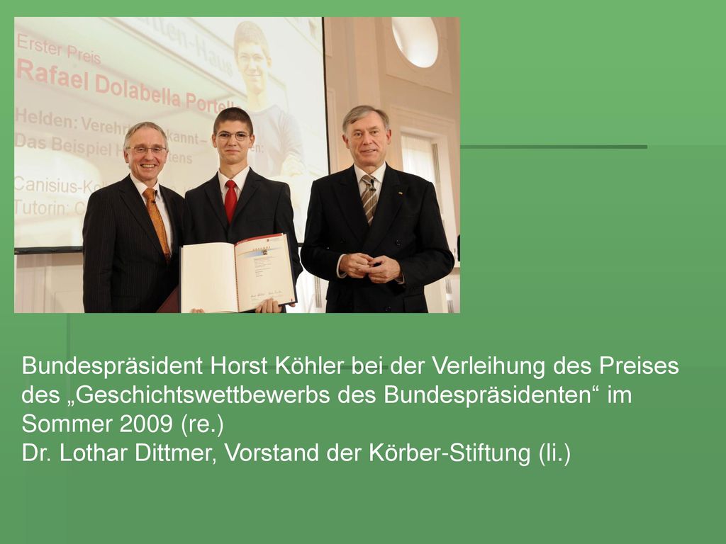 Bundespräsident Horst Köhler bei der Verleihung des Preises des „Geschichtswettbewerbs des Bundespräsidenten im Sommer 2009 (re.)