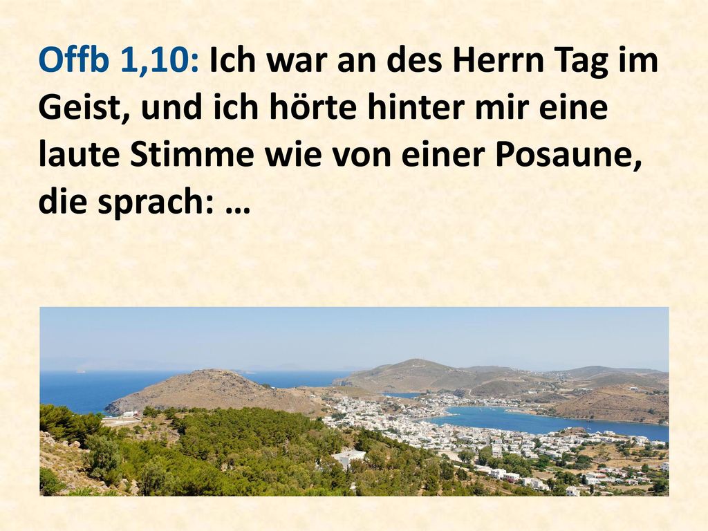 Offb 1,10: Ich war an des Herrn Tag im Geist, und ich hörte hinter mir eine laute Stimme wie von einer Posaune, die sprach: …