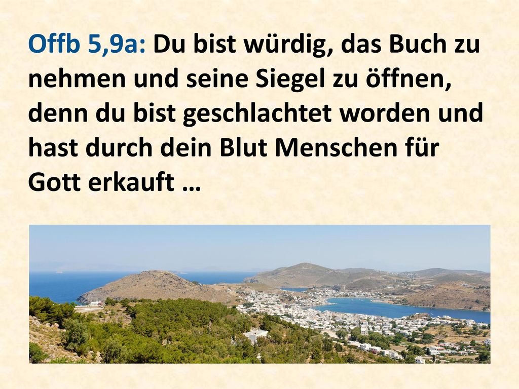 Offb 5,9a: Du bist würdig, das Buch zu nehmen und seine Siegel zu öffnen, denn du bist geschlachtet worden und hast durch dein Blut Menschen für Gott erkauft …