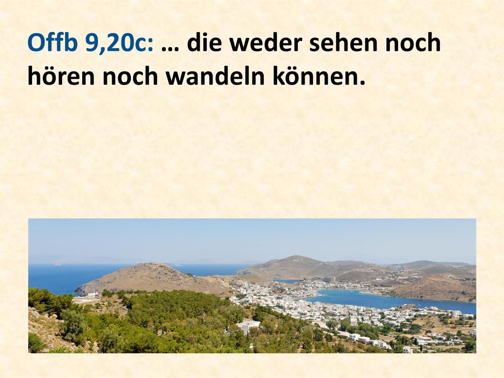 Offb 9,20c: … die weder sehen noch hören noch wandeln können.