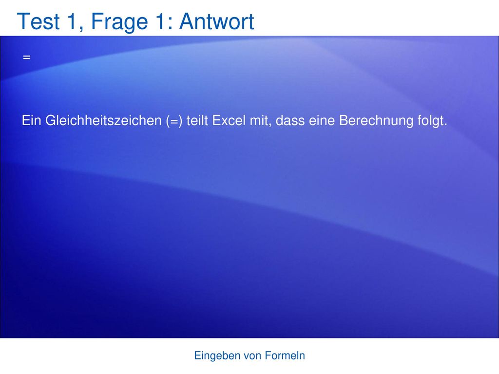 Test 1, Frage 1: Antwort = Ein Gleichheitszeichen (=) teilt Excel mit, dass eine Berechnung folgt.