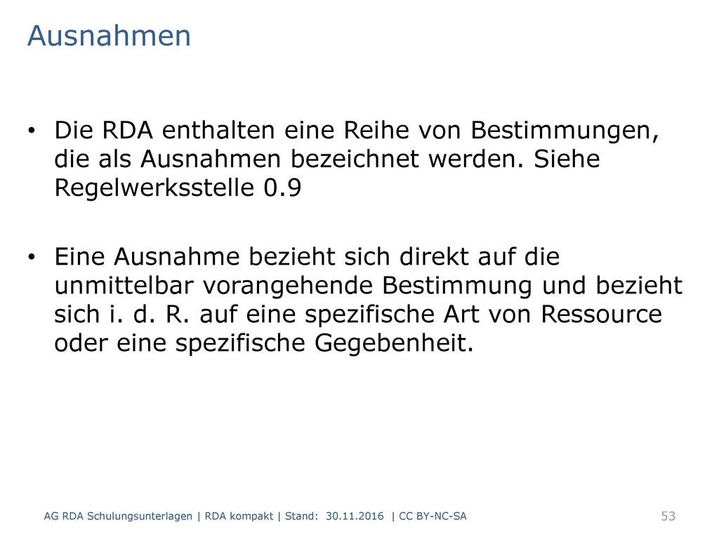 Ausnahmen Die RDA enthalten eine Reihe von Bestimmungen, die als Ausnahmen bezeichnet werden. Siehe Regelwerksstelle 0.9.