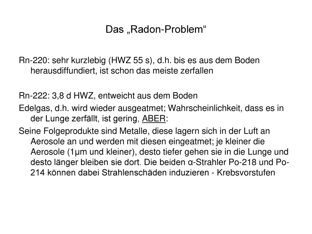Das „Radon-Problem Rn-220: sehr kurzlebig (HWZ 55 s), d.h. bis es aus dem Boden herausdiffundiert, ist schon das meiste zerfallen.
