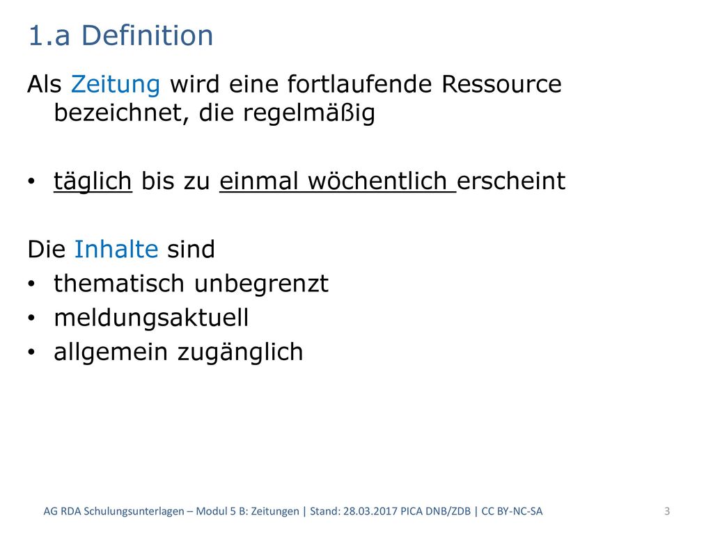 1.a Definition Als Zeitung wird eine fortlaufende Ressource bezeichnet, die regelmäßig. täglich bis zu einmal wöchentlich erscheint.