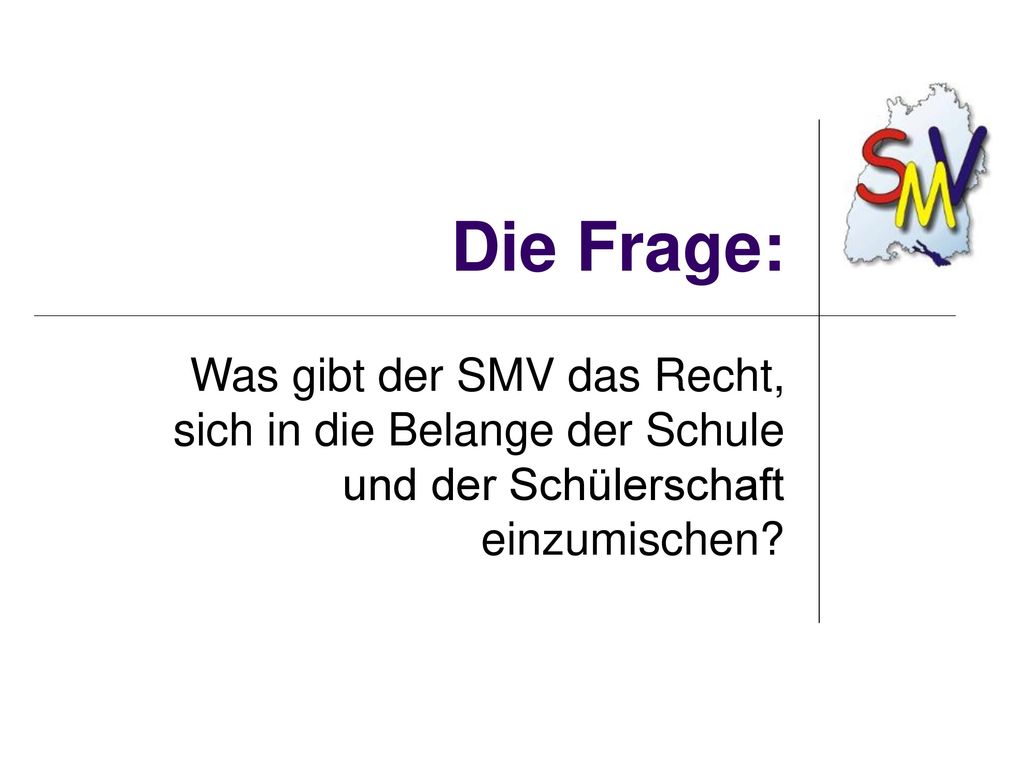 Die Frage: Was gibt der SMV das Recht, sich in die Belange der Schule und der Schülerschaft einzumischen