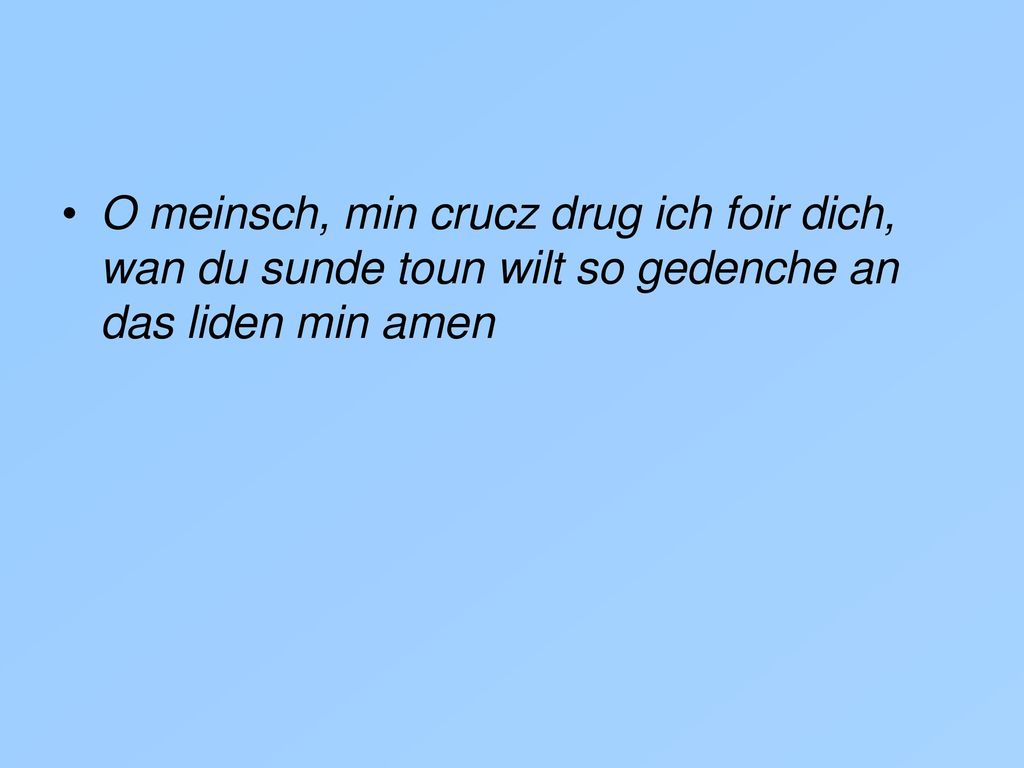 O meinsch, min crucz drug ich foir dich, wan du sunde toun wilt so gedenche an das liden min amen
