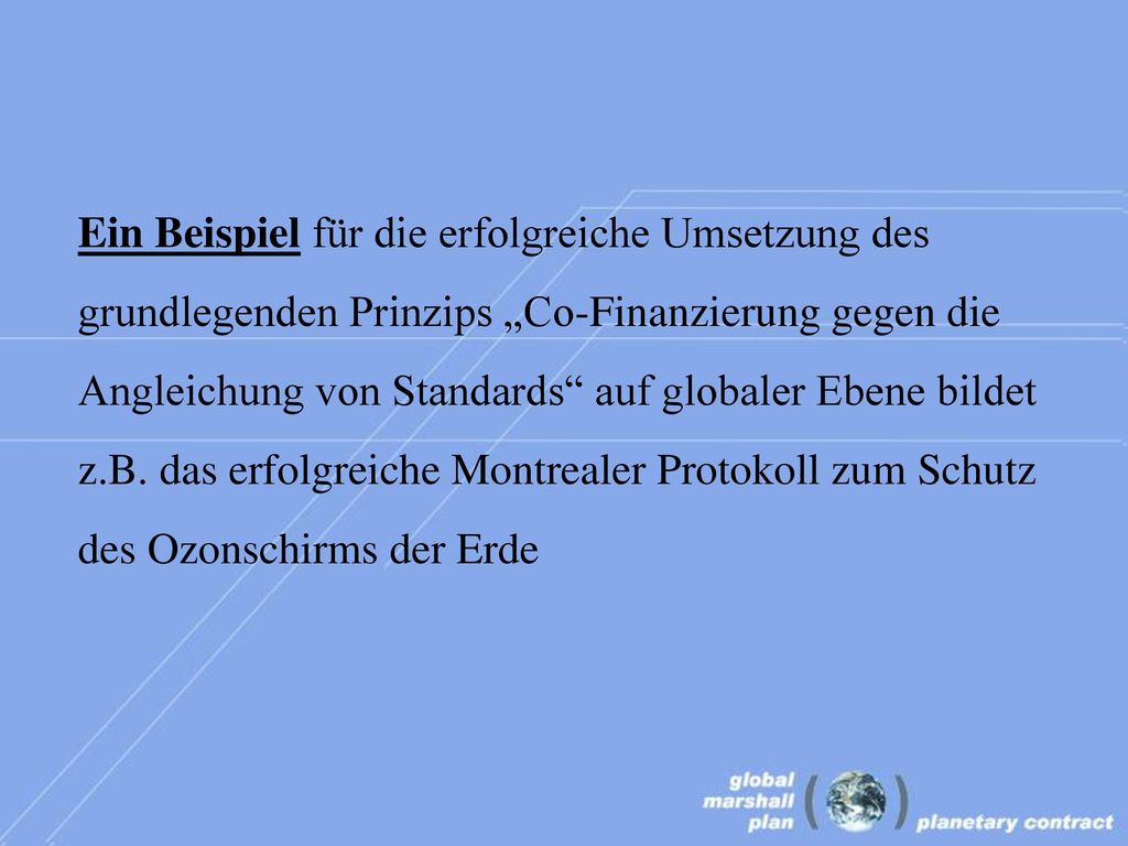 Ein Beispiel für die erfolgreiche Umsetzung des grundlegenden Prinzips „Co-Finanzierung gegen die Angleichung von Standards auf globaler Ebene bildet z.B.