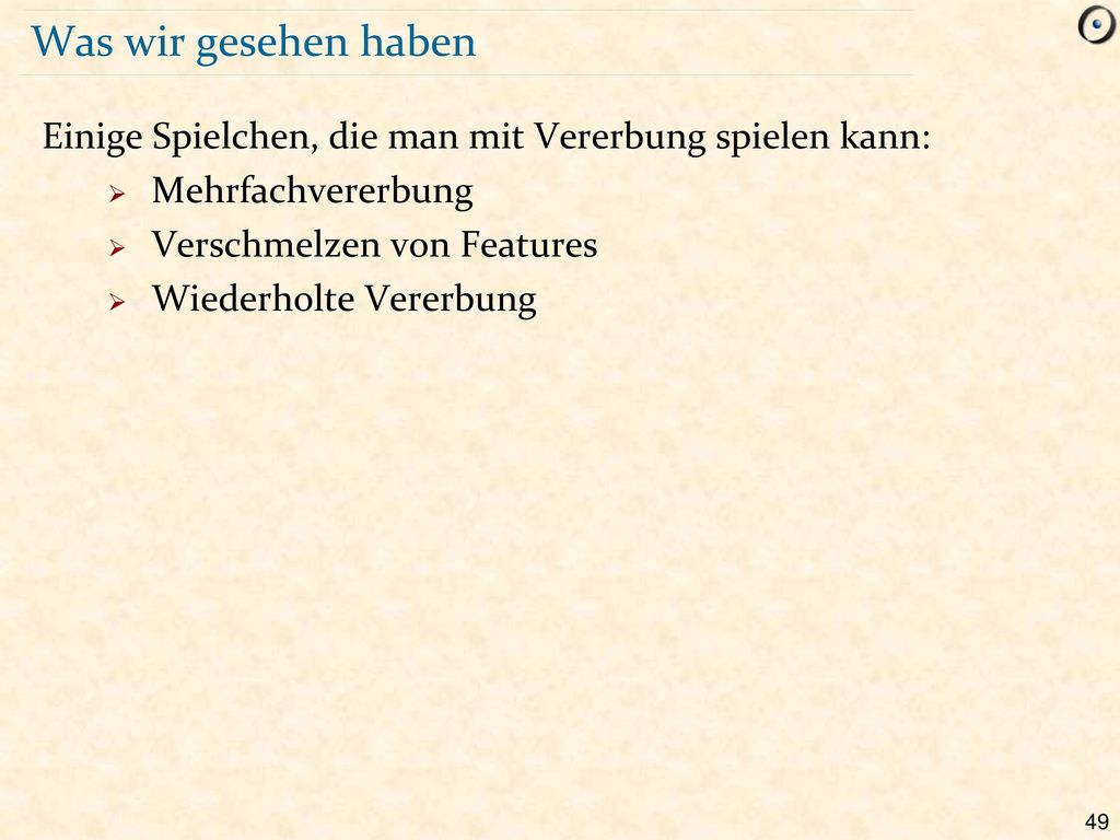 Was wir gesehen haben Einige Spielchen, die man mit Vererbung spielen kann: Mehrfachvererbung. Verschmelzen von Features.