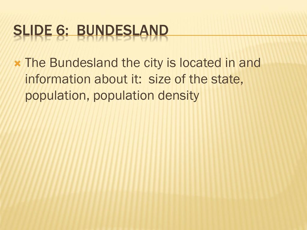 Slide 6: Bundesland The Bundesland the city is located in and information about it: size of the state, population, population density.
