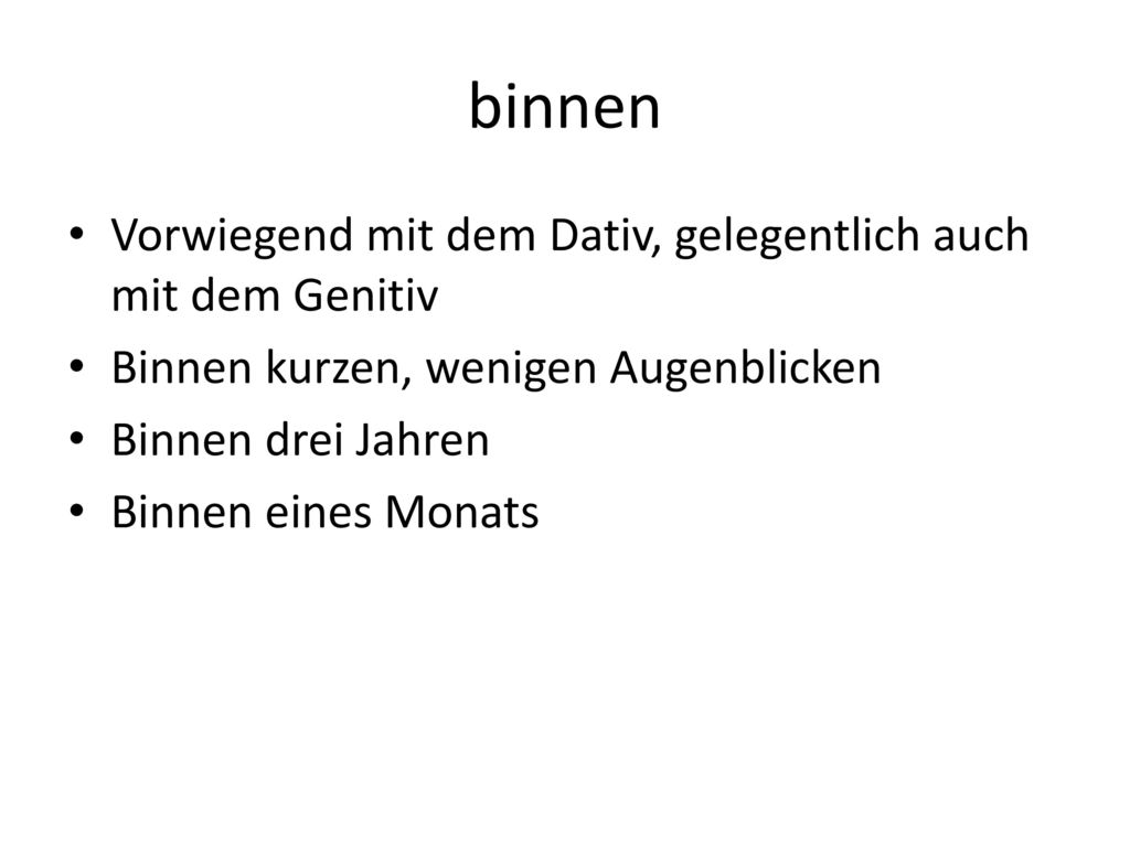 binnen Vorwiegend mit dem Dativ, gelegentlich auch mit dem Genitiv