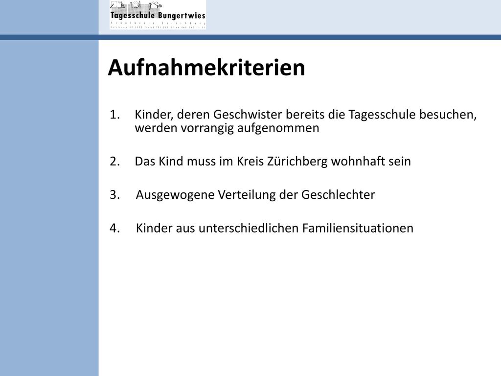 Aufnahmekriterien Kinder, deren Geschwister bereits die Tagesschule besuchen, werden vorrangig aufgenommen.