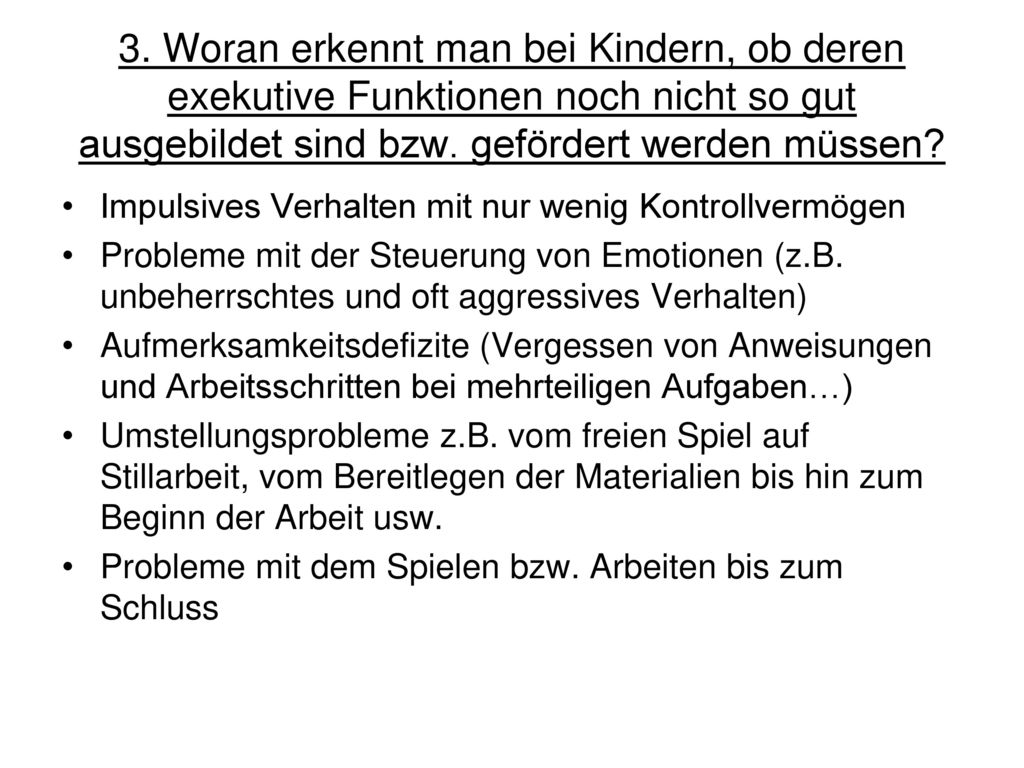 3. Woran erkennt man bei Kindern, ob deren exekutive Funktionen noch nicht so gut ausgebildet sind bzw. gefördert werden müssen