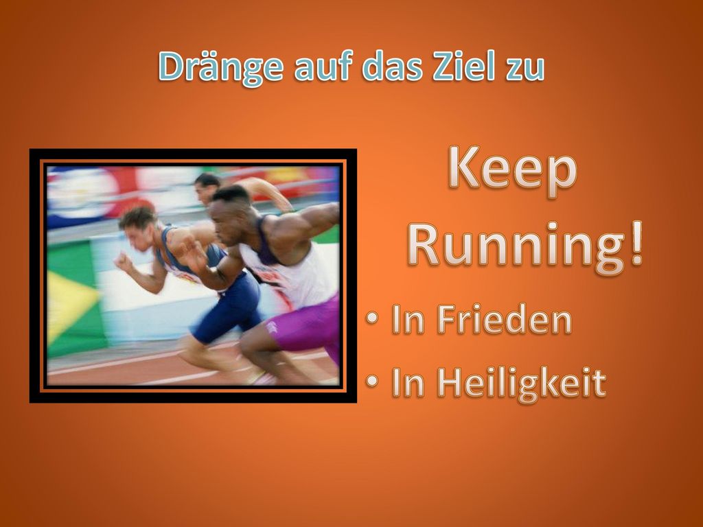 Dränge auf das Ziel zu Keep Running! In Frieden In Heiligkeit