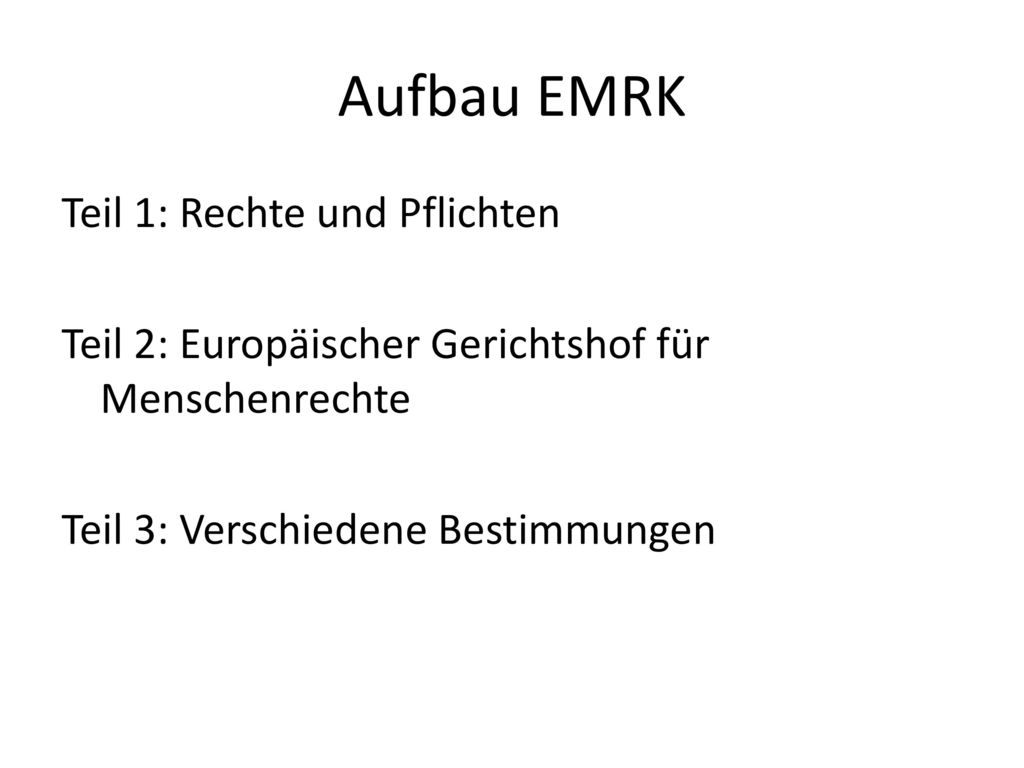 Aufbau EMRK Teil 1: Rechte und Pflichten Teil 2: Europäischer Gerichtshof für Menschenrechte Teil 3: Verschiedene Bestimmungen
