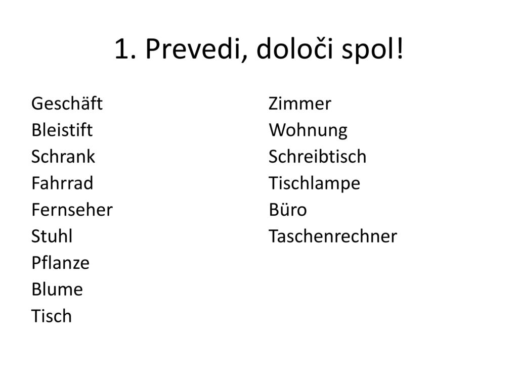 1. Prevedi, določi spol! Geschäft Bleistift Schrank Fahrrad Fernseher Stuhl Pflanze Blume Tisch