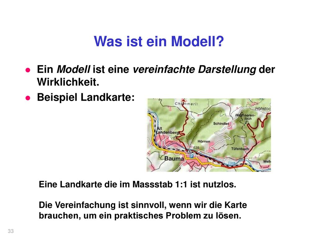 Was ist ein Modell Ein Modell ist eine vereinfachte Darstellung der Wirklichkeit. Beispiel Landkarte: