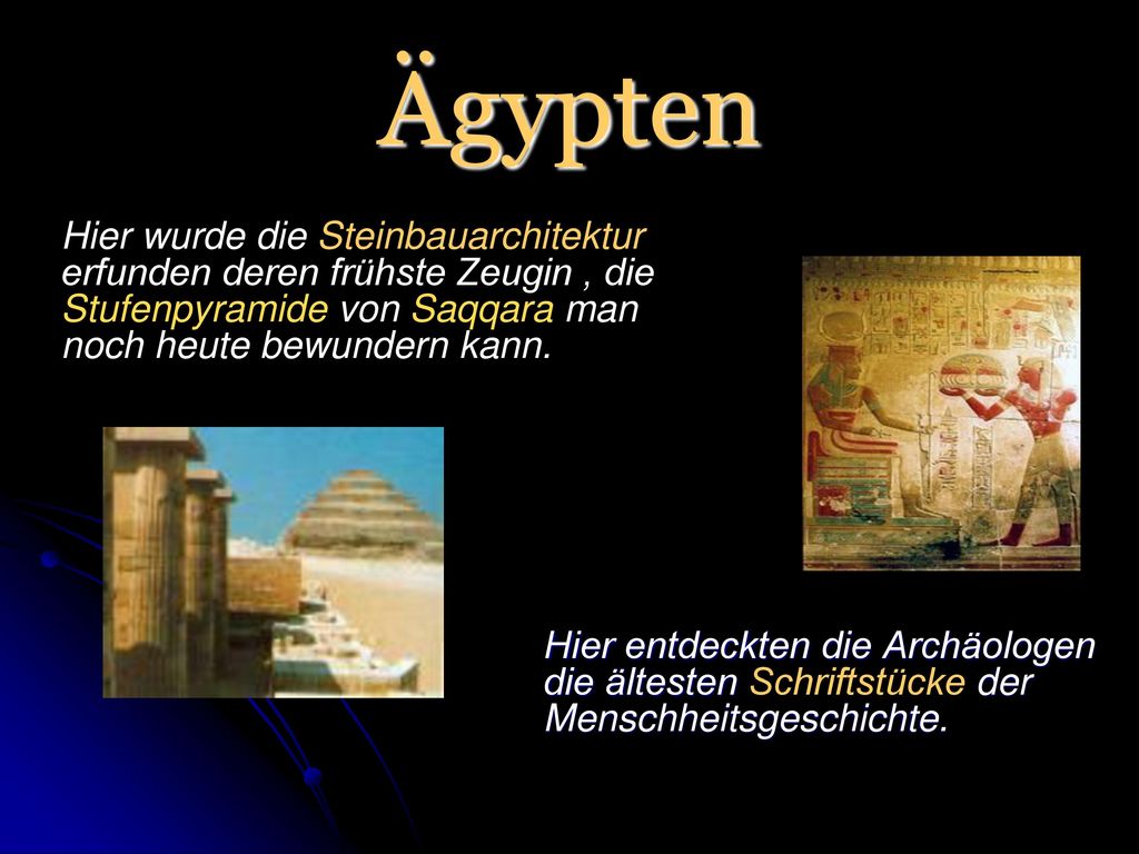 Ägypten Hier wurde die Steinbauarchitektur erfunden deren frühste Zeugin , die Stufenpyramide von Saqqara man noch heute bewundern kann.