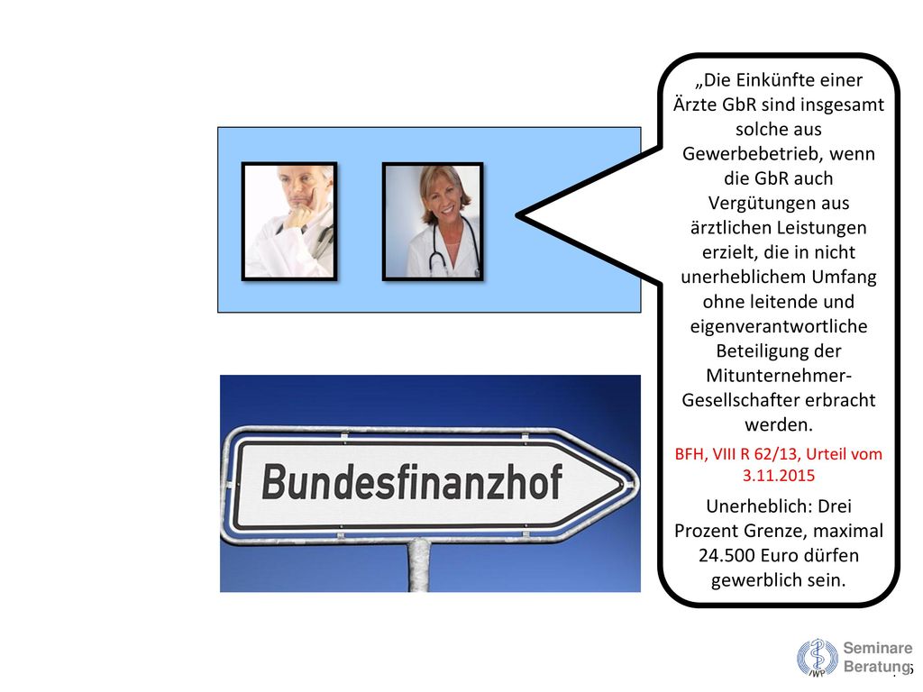 „Die Einkünfte einer Ärzte GbR sind insgesamt solche aus Gewerbebetrieb, wenn die GbR auch Vergütungen aus ärztlichen Leistungen erzielt, die in nicht unerheblichem Umfang ohne leitende und eigenverantwortliche Beteiligung der Mitunternehmer-Gesellschafter erbracht werden.