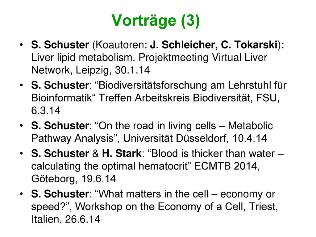 Vorträge (3) S. Schuster (Koautoren: J. Schleicher, C. Tokarski): Liver lipid metabolism. Projektmeeting Virtual Liver Network, Leipzig,