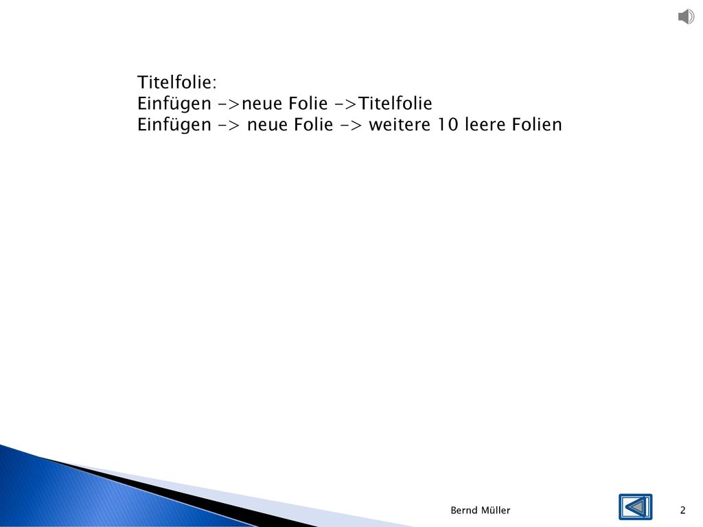 Titelfolie: Einfügen ->neue Folie ->Titelfolie Einfügen -> neue Folie -> weitere 10 leere Folien.