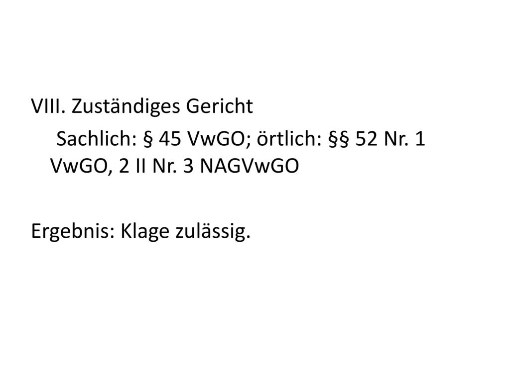 VIII. Zuständiges Gericht Sachlich: § 45 VwGO; örtlich: §§ 52 Nr