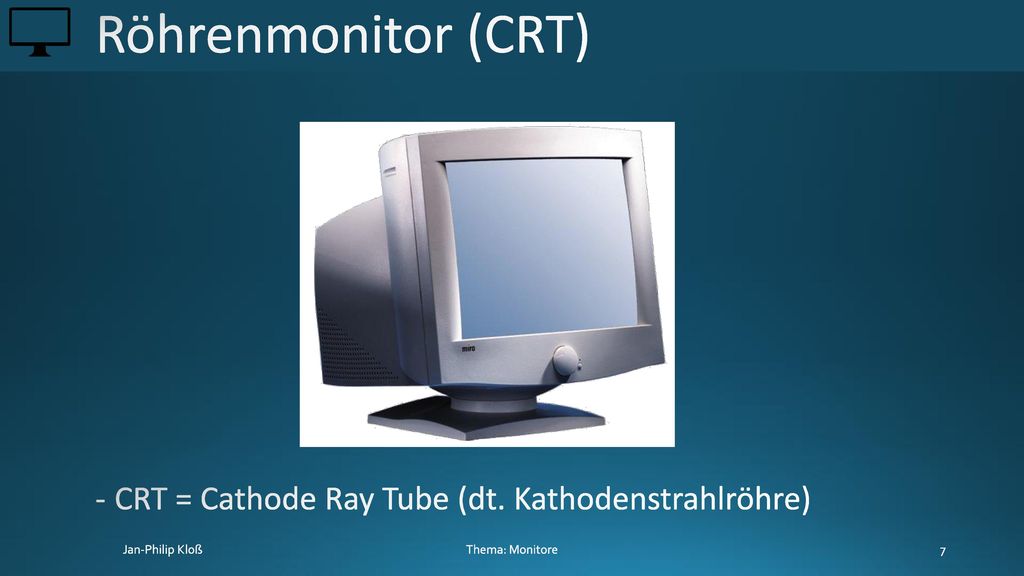 Röhrenmonitor (CRT) CRT = Cathode Ray Tube (dt. Kathodenstrahlröhre)