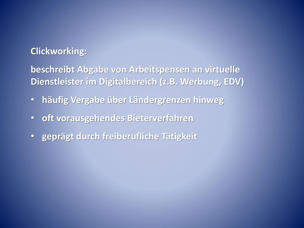 Clickworking: beschreibt Abgabe von Arbeitspensen an virtuelle Dienstleister im Digitalbereich (z.B. Werbung, EDV)