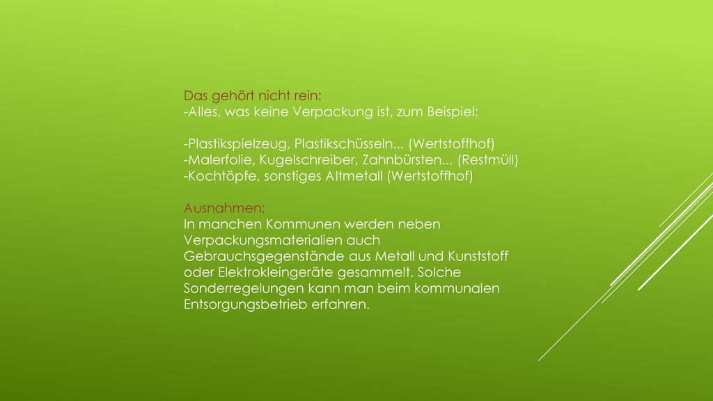 Das gehört nicht rein: -Alles, was keine Verpackung ist, zum Beispiel: -Plastikspielzeug, Plastikschüsseln... (Wertstoffhof)