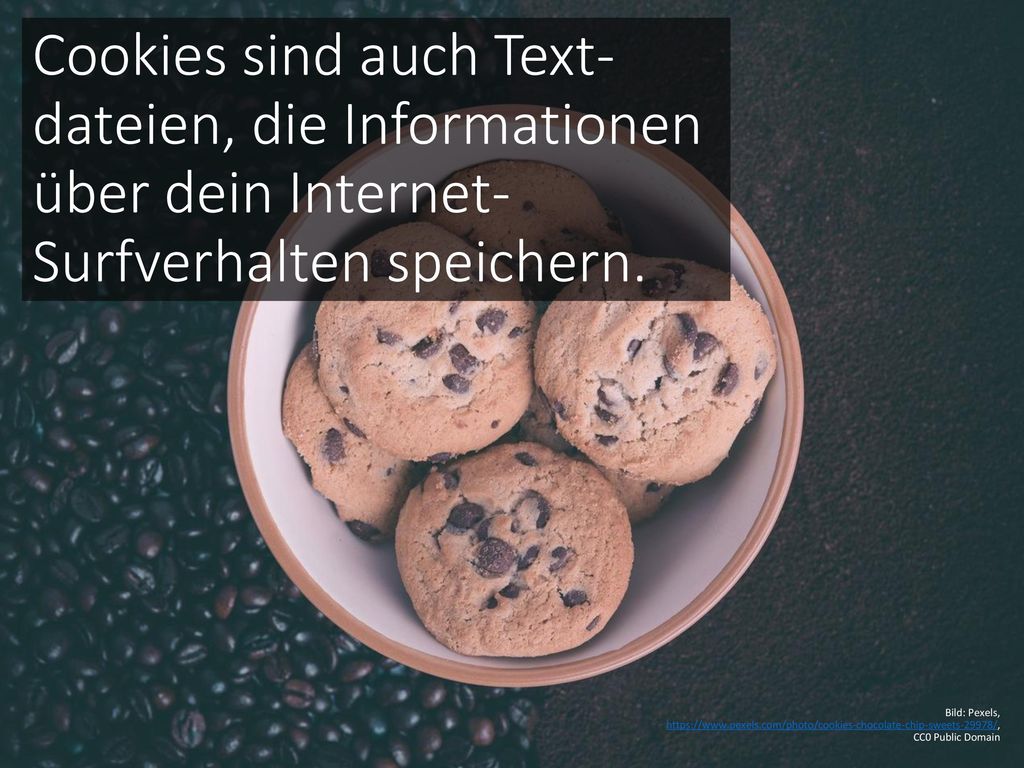 Cookies sind auch Text-dateien, die Informationen über dein Internet-Surfverhalten speichern.