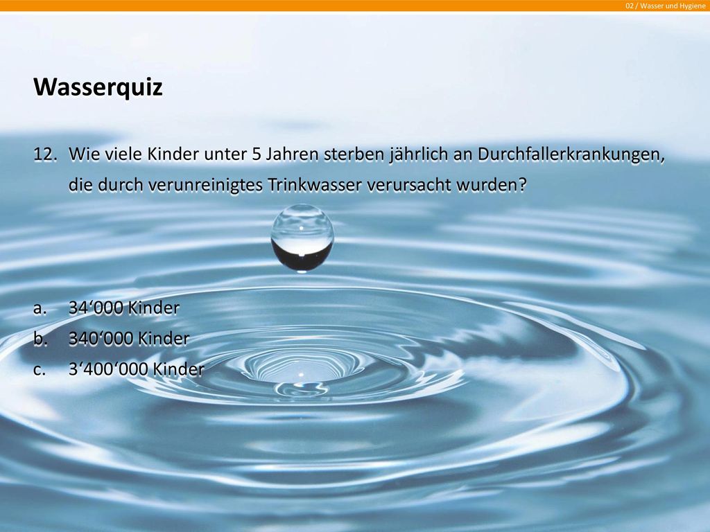 Wasserquiz Wie viele Kinder unter 5 Jahren sterben jährlich an Durchfallerkrankungen, die durch verunreinigtes Trinkwasser verursacht wurden