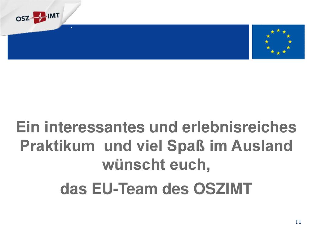 Ein interessantes und erlebnisreiches Praktikum und viel Spaß im Ausland wünscht euch,