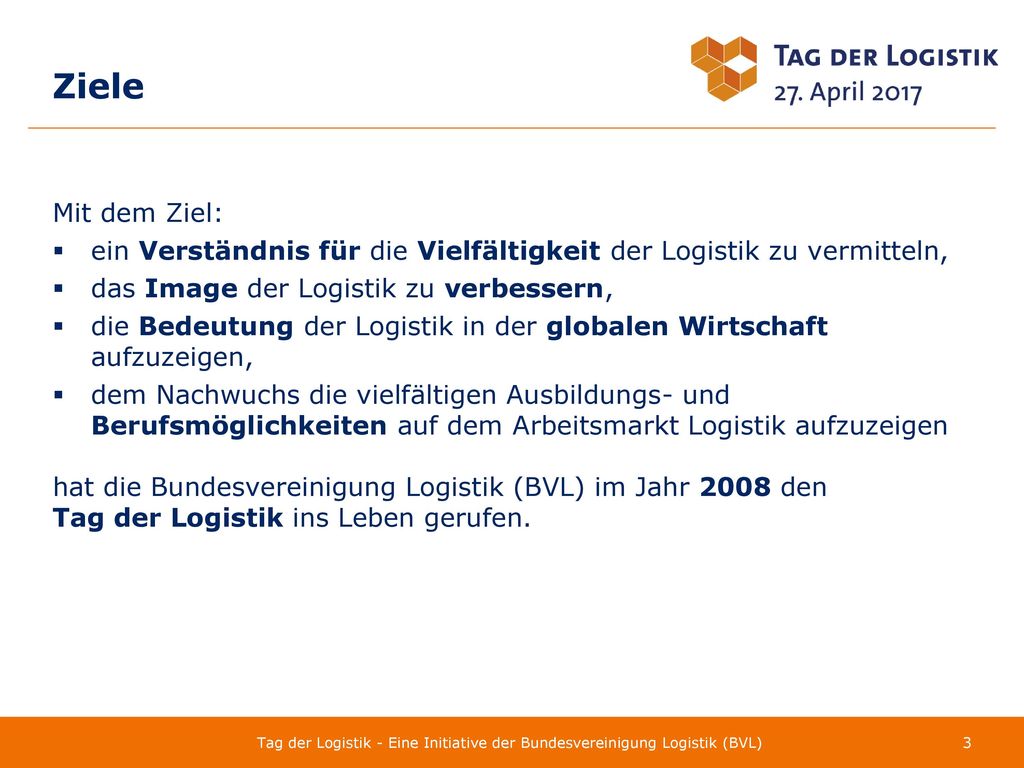 Ziele Mit dem Ziel: ein Verständnis für die Vielfältigkeit der Logistik zu vermitteln, das Image der Logistik zu verbessern,
