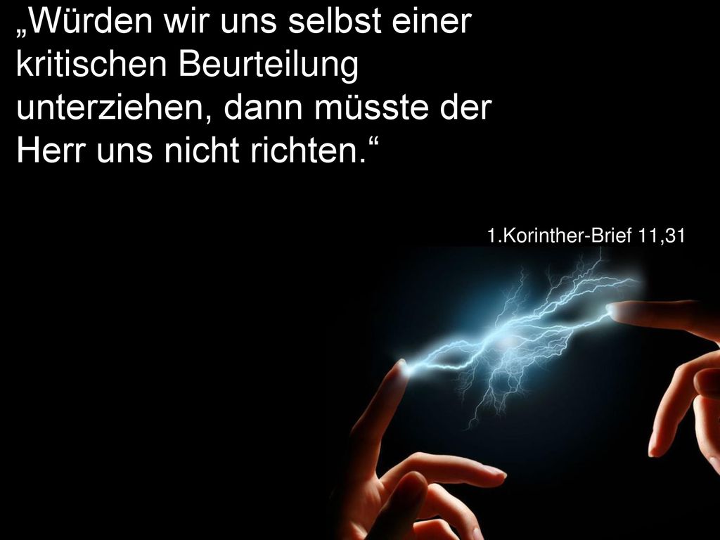 „Würden wir uns selbst einer kritischen Beurteilung unterziehen, dann müsste der Herr uns nicht richten.