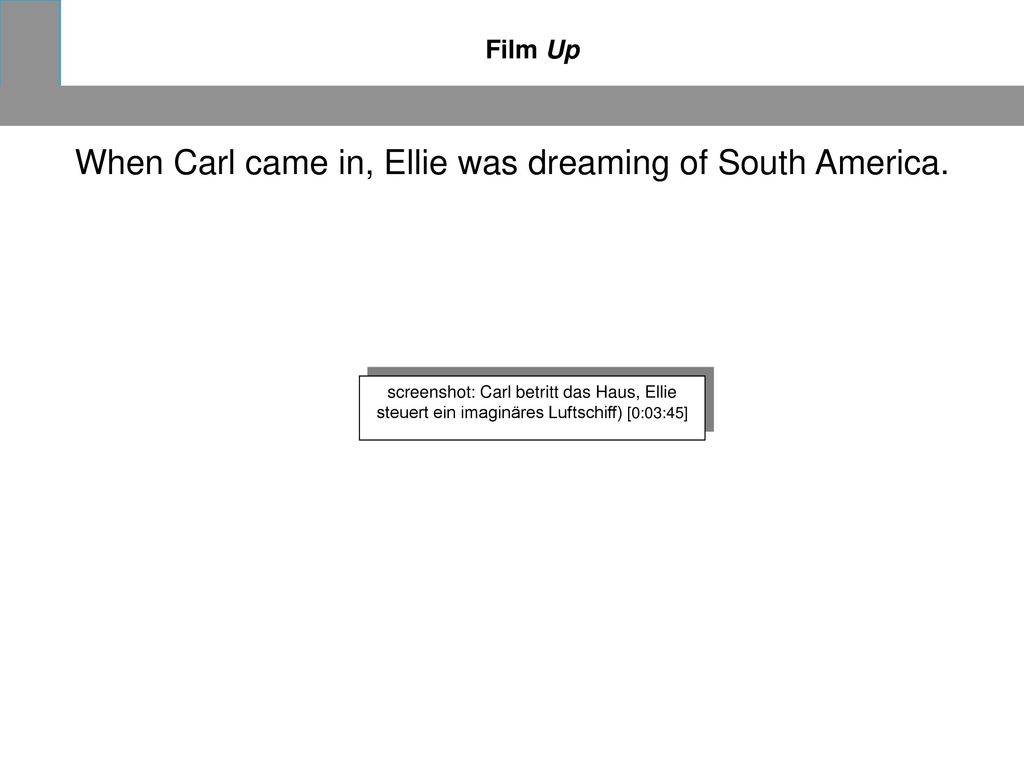 When Carl came in, Ellie was dreaming of South America.