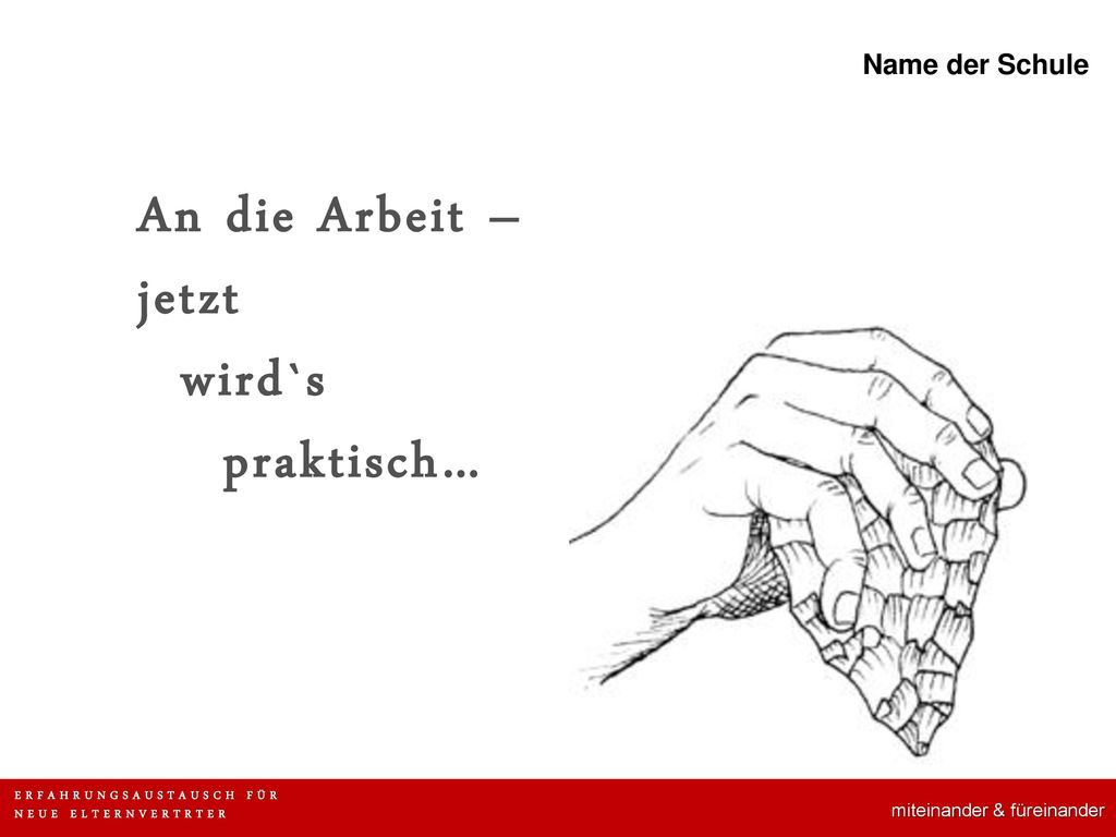 An die Arbeit – jetzt wird`s praktisch… Name der Schule